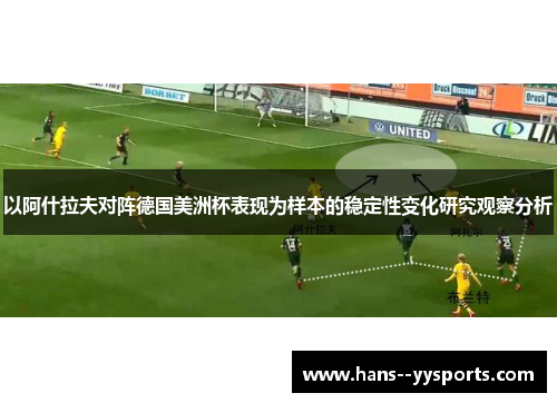 以阿什拉夫对阵德国美洲杯表现为样本的稳定性变化研究观察分析 以阿什拉夫对阵德国美洲杯表现为样本的稳定性变化研究观察分析