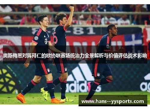 奥斯梅恩对阵拜仁的欧协联赛场统治力全景解析与价值评估战术影响 奥斯梅恩对阵拜仁的欧协联赛场统治力全景解析与价值评估战术影响